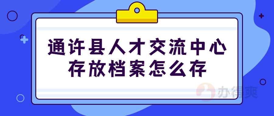 通许县人才交流中心存放档案怎么存