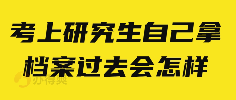 考上研究生自己拿档案过去会怎样