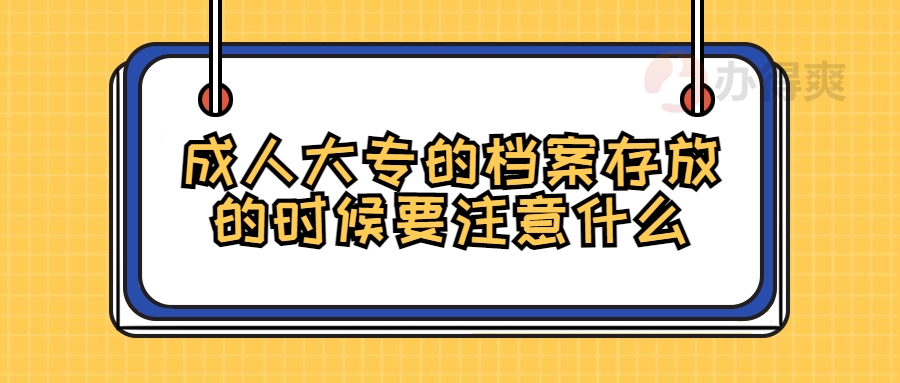 成人大专的档案存放的时候要注意什么