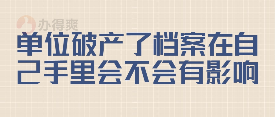 单位破产了档案在自己手里会不会有影响