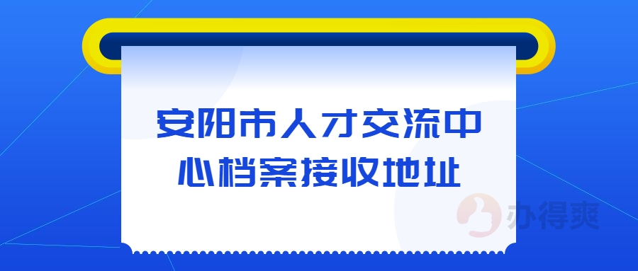 安阳市人才交流中心档案接收地址