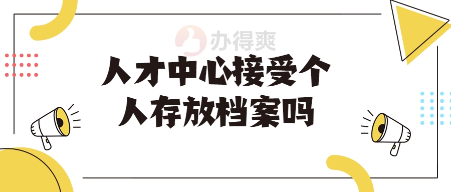 人才中心接受个人存放档案吗