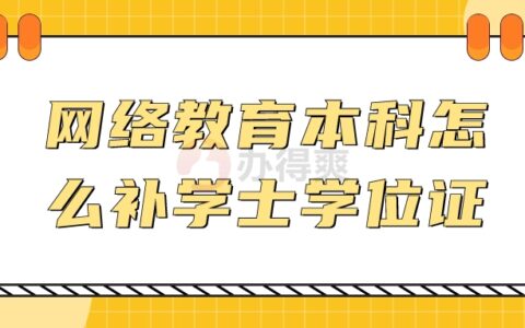 网络教育本科怎么补学士学位证,如何快速进行补办