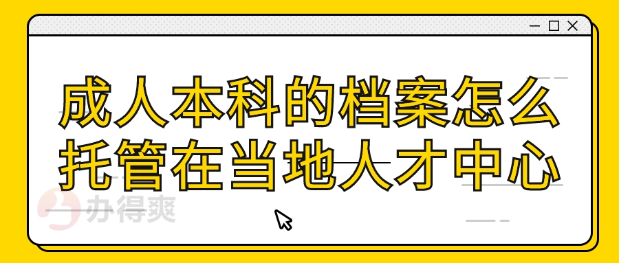 成人本科的档案怎么托管在当地人才中心