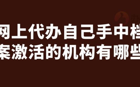 网上代办自己手中档案激活的机构有哪些?