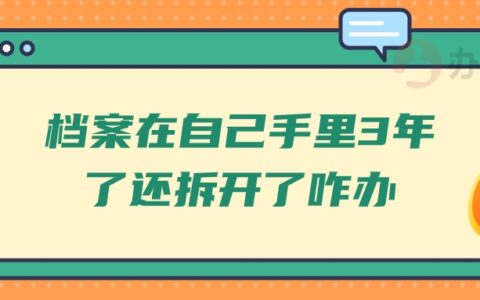 档案在自己手里3年了还拆开了咋办,怎么处理?