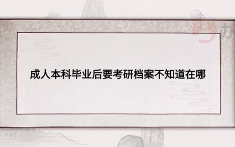 成人本科毕业后要考研档案不知道在哪,怎么查?