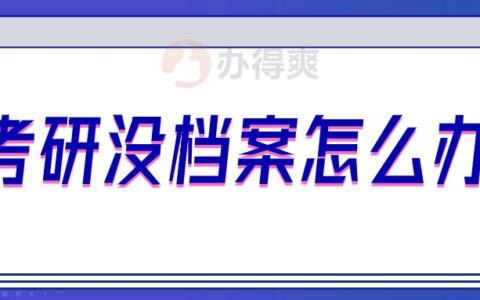 考研没档案怎么办,没档案的人还可以考研吗?