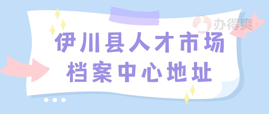 伊川县人才市场档案中心地址