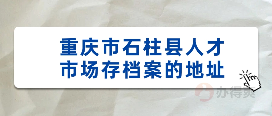 重庆市石柱县人才市场存档案的地址