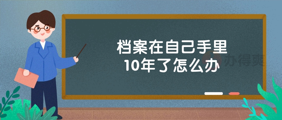 档案在自己手里10年了怎么办