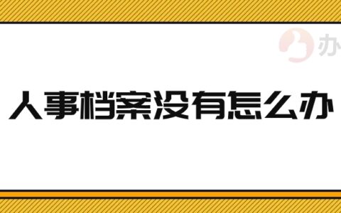 人事档案没有怎么办,没有人事档案还可不可以再建