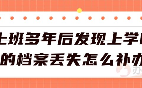 上班多年后发现上学时的档案丢失怎么再重新补办?