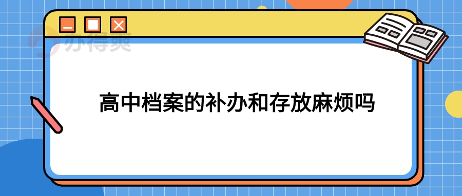 高中档案的补办和存放麻烦吗