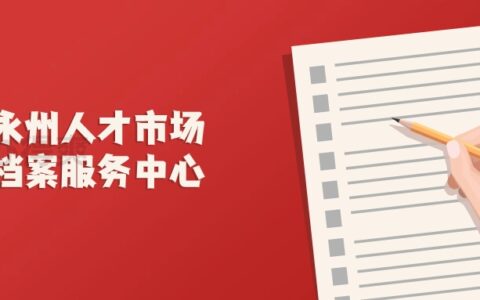 永州人才市场档案服务中心地址,永州档案存放!