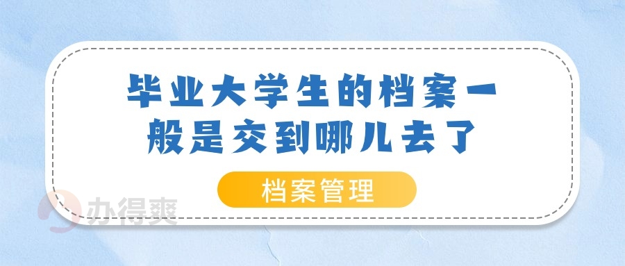 毕业大学生的档案一般是交到哪儿去了