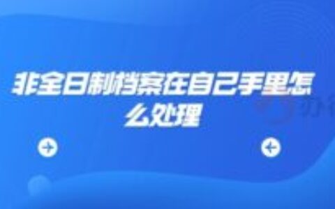 非全日制档案在自己手里怎么处理